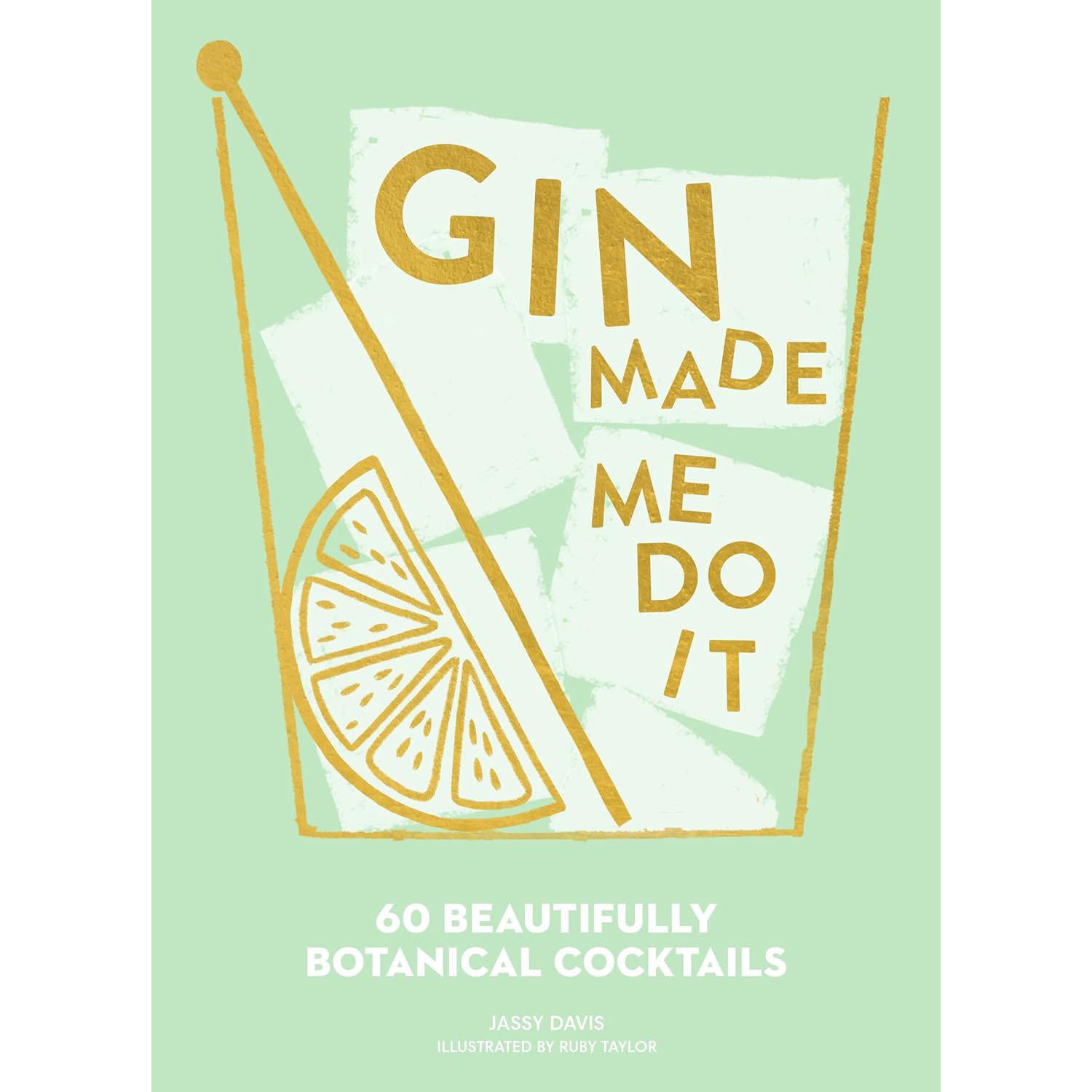 Gin Made Me Do It: 60 Beautiful Botanical Cocktails